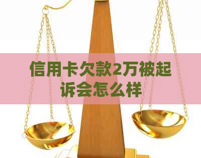 信用卡欠款2万被起诉会怎么样