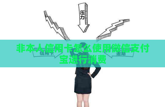 非本人信用卡怎么使用微信支付宝进行消费