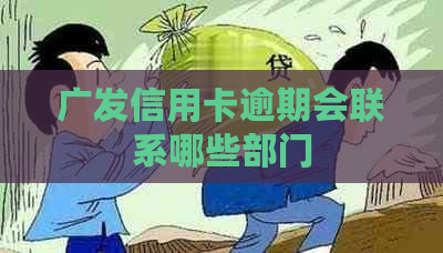 广发信用卡逾期会联系哪些部门