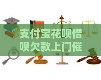 支付宝花呗借呗欠款上门会怎么样