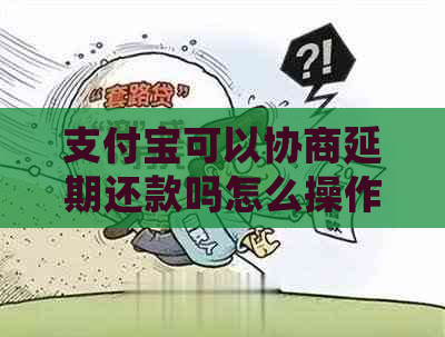 支付宝可以协商延期还款吗怎么操作