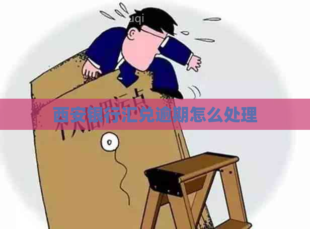 西安银行汇兑逾期怎么处理