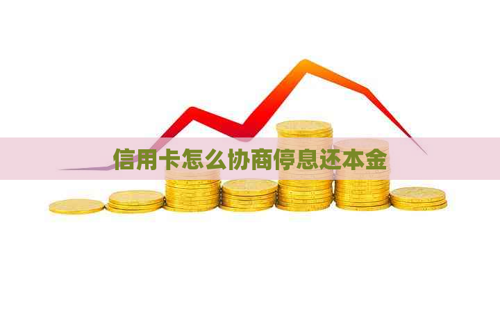 信用卡怎么协商停息还本金