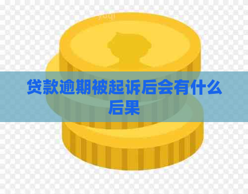 贷款逾期被起诉后会有什么后果