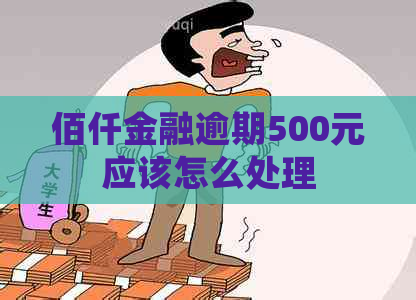 佰仟金融逾期500元应该怎么处理