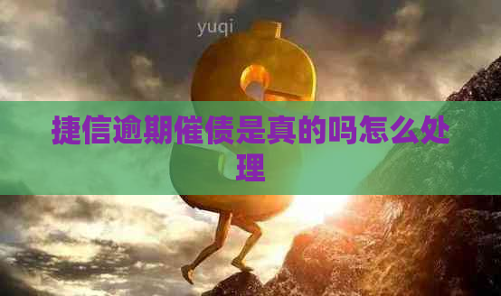 捷信逾期催债是真的吗怎么处理