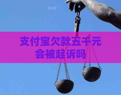 支付宝欠款五千元会被起诉吗