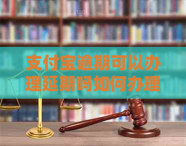 支付宝逾期可以办理延期吗如何办理延期手续