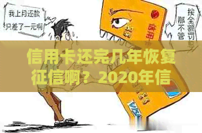 信用卡还完几年恢复啊？2020年信用卡还清后多久更新？