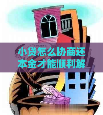 小贷怎么协商还本金才能顺利解决