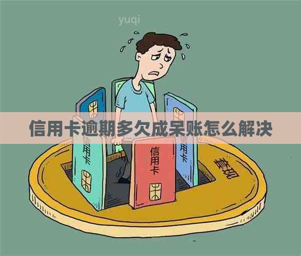 信用卡逾期多欠成呆账怎么解决