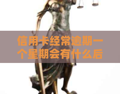 信用卡经常逾期一个星期会有什么后果