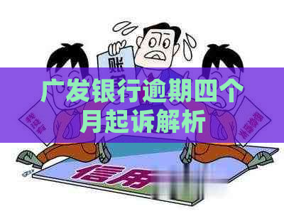 广发银行逾期四个月起诉解析