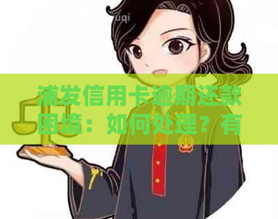 浦发信用卡逾期还款困境：如何处理？有没有简便方法？