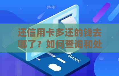 还信用卡多还的钱去哪了？如何查询和处理？