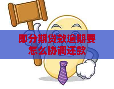 即分期贷款逾期要怎么协调还款