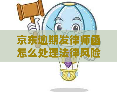 京东逾期发律师函怎么处理法律风险