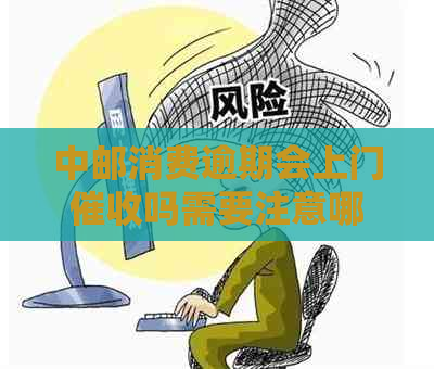 中邮消费逾期会上门吗需要注意哪些问题