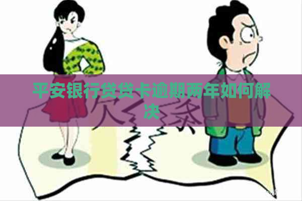 平安银行贷贷卡逾期两年如何解决