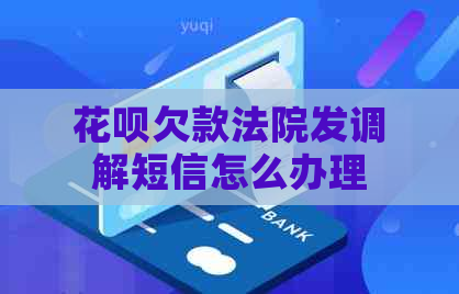 花呗欠款法院发调解短信怎么办理