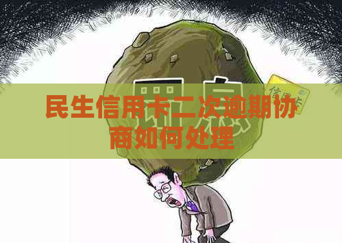 民生信用卡二次逾期协商如何处理