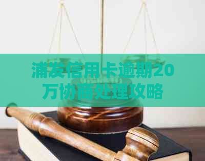 浦发信用卡逾期20万协商处理攻略