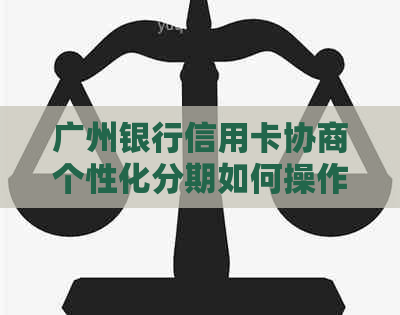 广州银行信用卡协商个性化分期如何操作