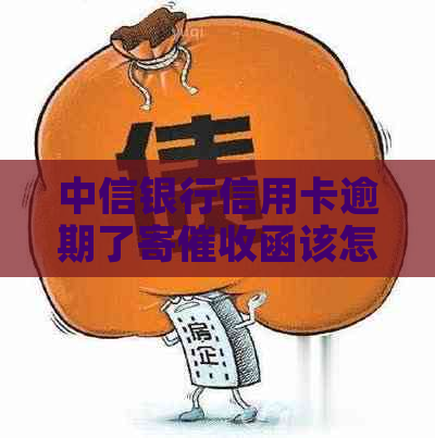 中信银行信用卡逾期了寄函该怎么办