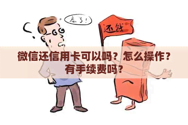 微信还信用卡可以吗？怎么操作？有手续费吗？