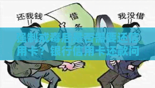 强制戒后是否需要还信用卡？银行信用卡还款问题解答