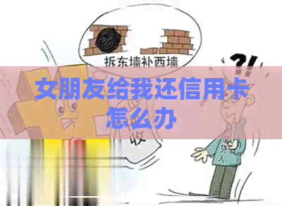 女朋友给我还信用卡怎么办