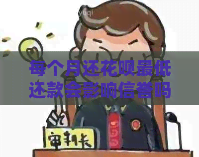 每个月还花呗更低还款会影响信誉吗？安全吗？会影响信用度吗？