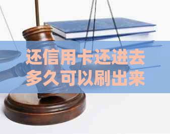 还信用卡还进去多久可以刷出来：恶意刷卡与无影响时间解析