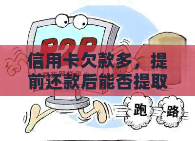 信用卡欠款多，提前还款后能否提取剩余款项？如何操作？