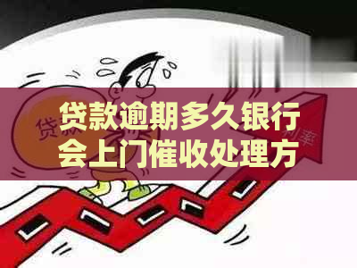 贷款逾期多久银行会上门处理方式解析