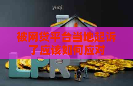 被网贷平台当地起诉了应该如何应对