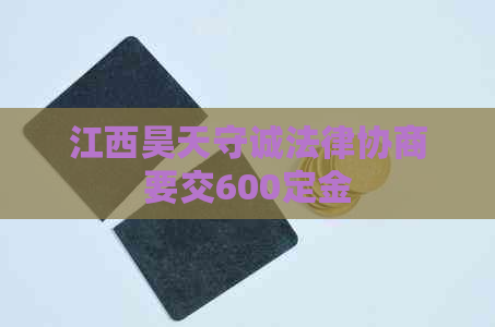 江西昊天守诚法律协商要交600定金