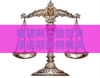 福建网上借款负债逾期如何解决