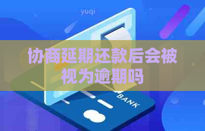 协商延期还款后会被视为逾期吗