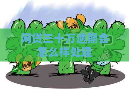 网贷三十万逾期会怎么样处理