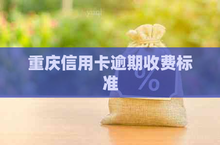 重庆信用卡逾期收费标准