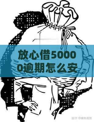 放心借50000逾期怎么安排