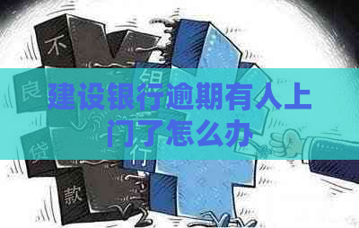 建设银行逾期有人上门了怎么办