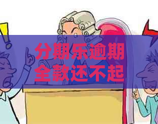 逾期全款还不起怎么办