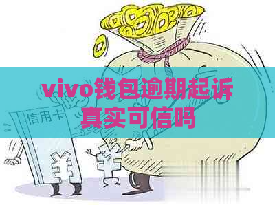 vivo钱包逾期起诉真实可信吗