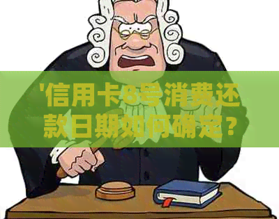 '信用卡8号消费还款日期如何确定？逾期后会产生什么影响？如何避免逾期？'