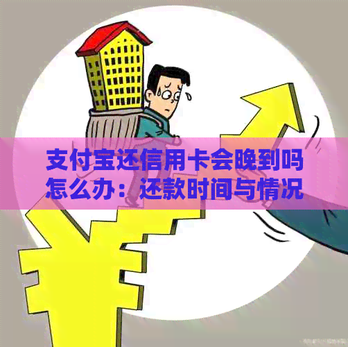 支付宝还信用卡会晚到吗怎么办：还款时间与情况解答。