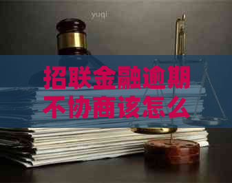 招联金融逾期不协商该怎么办