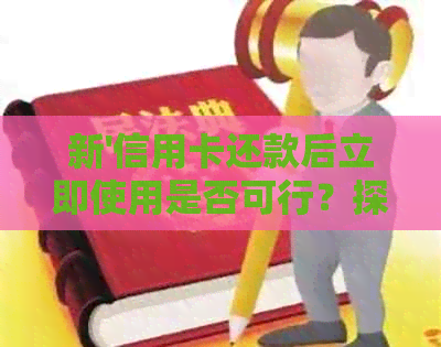 新'信用卡还款后立即使用是否可行？探讨提前还款的优势与限制'