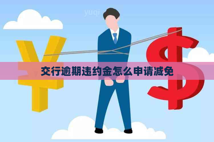 交行逾期违约金怎么申请减免